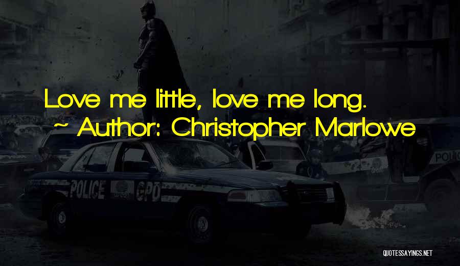 Christopher Marlowe Quotes: Love Me Little, Love Me Long.