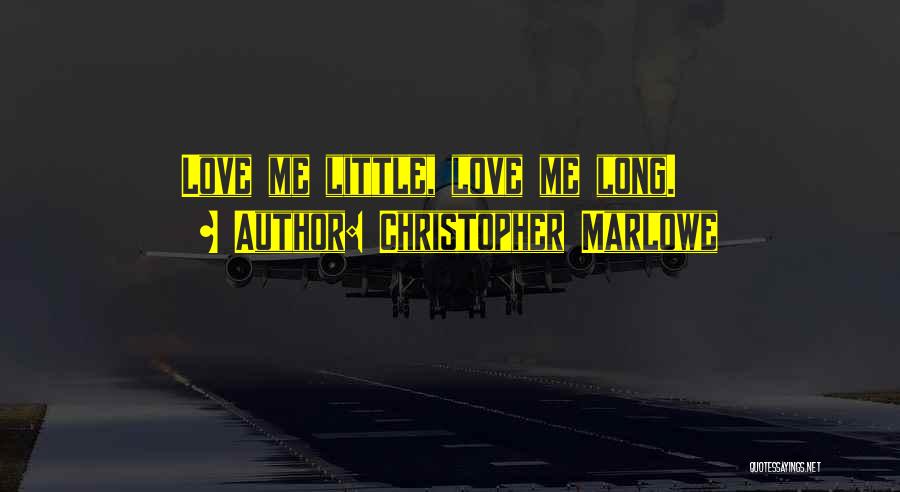 Christopher Marlowe Quotes: Love Me Little, Love Me Long.