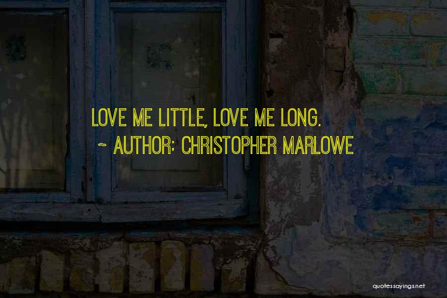 Christopher Marlowe Quotes: Love Me Little, Love Me Long.