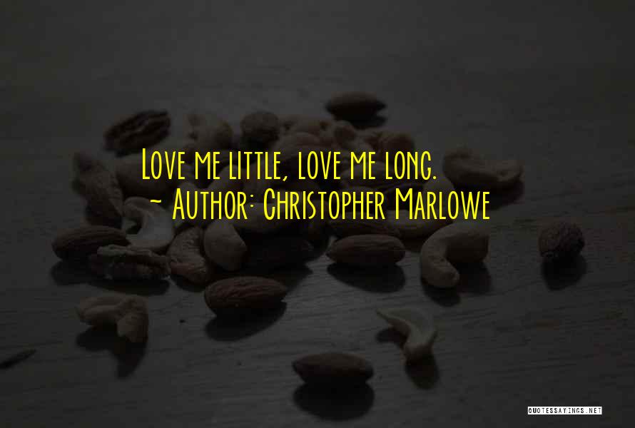 Christopher Marlowe Quotes: Love Me Little, Love Me Long.