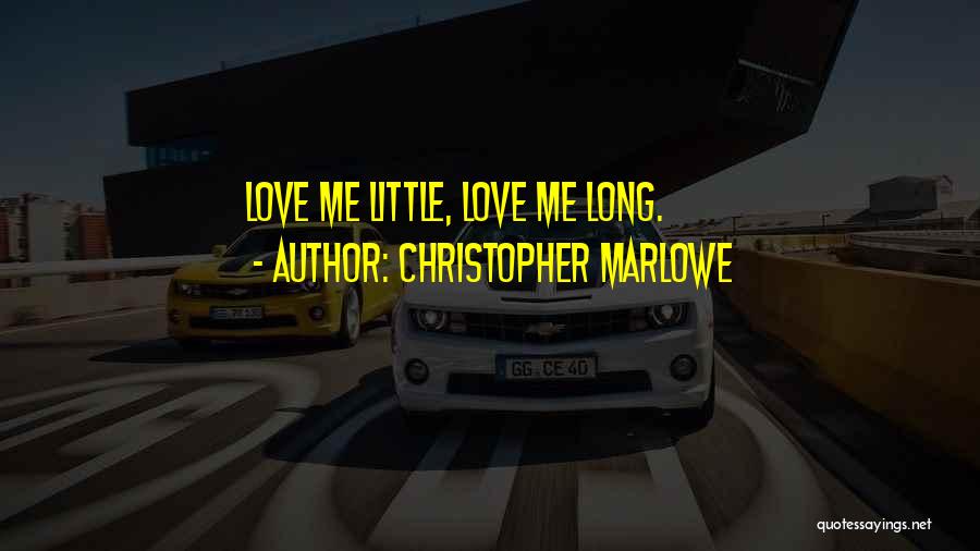 Christopher Marlowe Quotes: Love Me Little, Love Me Long.