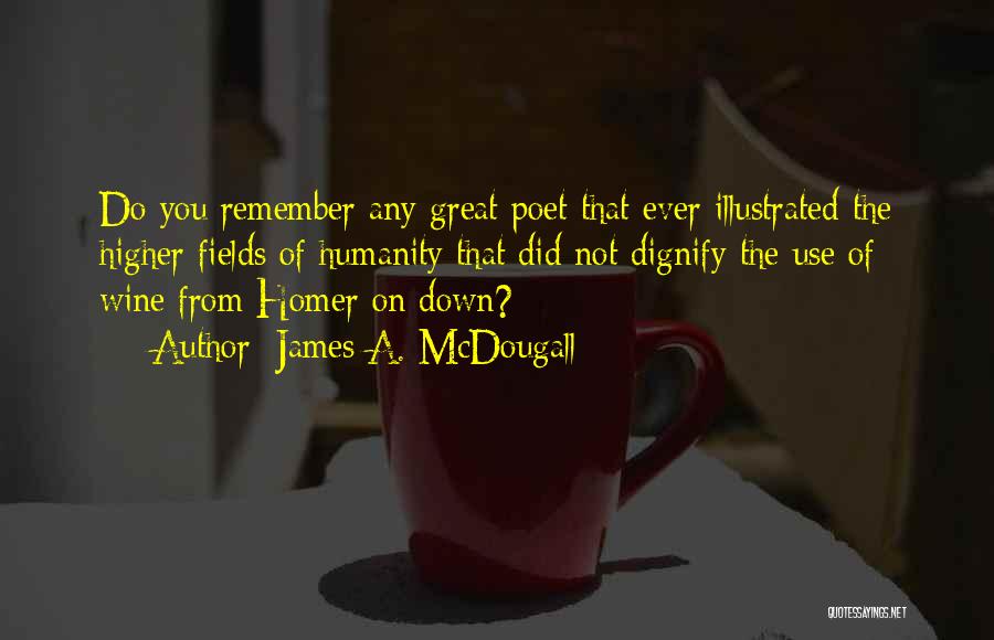 James A. McDougall Quotes: Do You Remember Any Great Poet That Ever Illustrated The Higher Fields Of Humanity That Did Not Dignify The Use