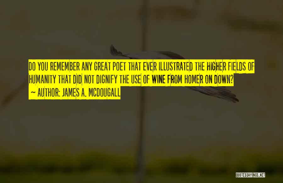 James A. McDougall Quotes: Do You Remember Any Great Poet That Ever Illustrated The Higher Fields Of Humanity That Did Not Dignify The Use