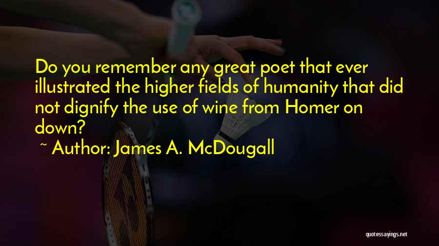 James A. McDougall Quotes: Do You Remember Any Great Poet That Ever Illustrated The Higher Fields Of Humanity That Did Not Dignify The Use