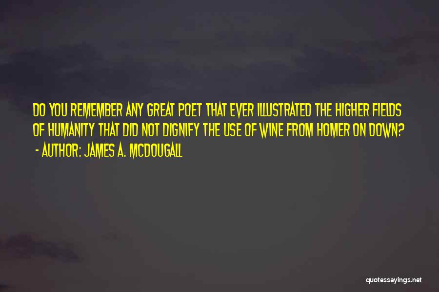 James A. McDougall Quotes: Do You Remember Any Great Poet That Ever Illustrated The Higher Fields Of Humanity That Did Not Dignify The Use