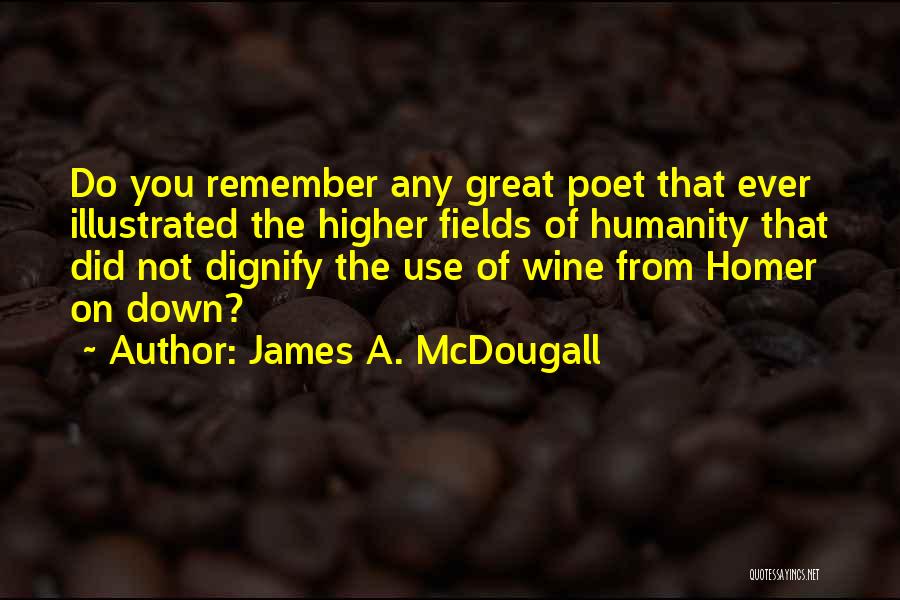 James A. McDougall Quotes: Do You Remember Any Great Poet That Ever Illustrated The Higher Fields Of Humanity That Did Not Dignify The Use