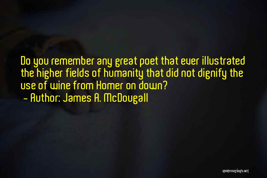 James A. McDougall Quotes: Do You Remember Any Great Poet That Ever Illustrated The Higher Fields Of Humanity That Did Not Dignify The Use