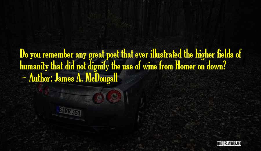 James A. McDougall Quotes: Do You Remember Any Great Poet That Ever Illustrated The Higher Fields Of Humanity That Did Not Dignify The Use