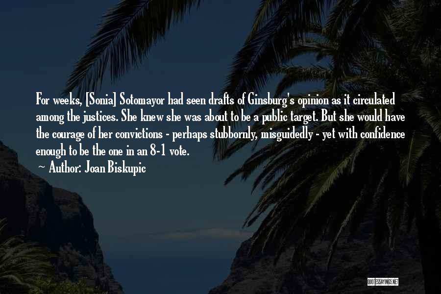 Joan Biskupic Quotes: For Weeks, [sonia] Sotomayor Had Seen Drafts Of Ginsburg's Opinion As It Circulated Among The Justices. She Knew She Was