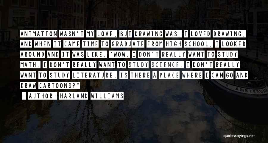 Harland Williams Quotes: Animation Wasn't My Love, But Drawing Was. I Loved Drawing, And When It Came Time To Graduate From High School,