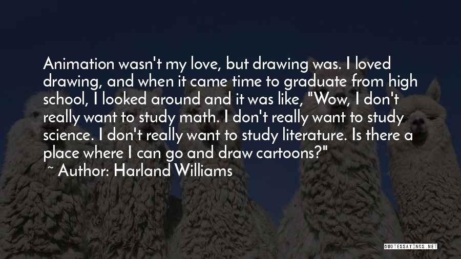Harland Williams Quotes: Animation Wasn't My Love, But Drawing Was. I Loved Drawing, And When It Came Time To Graduate From High School,