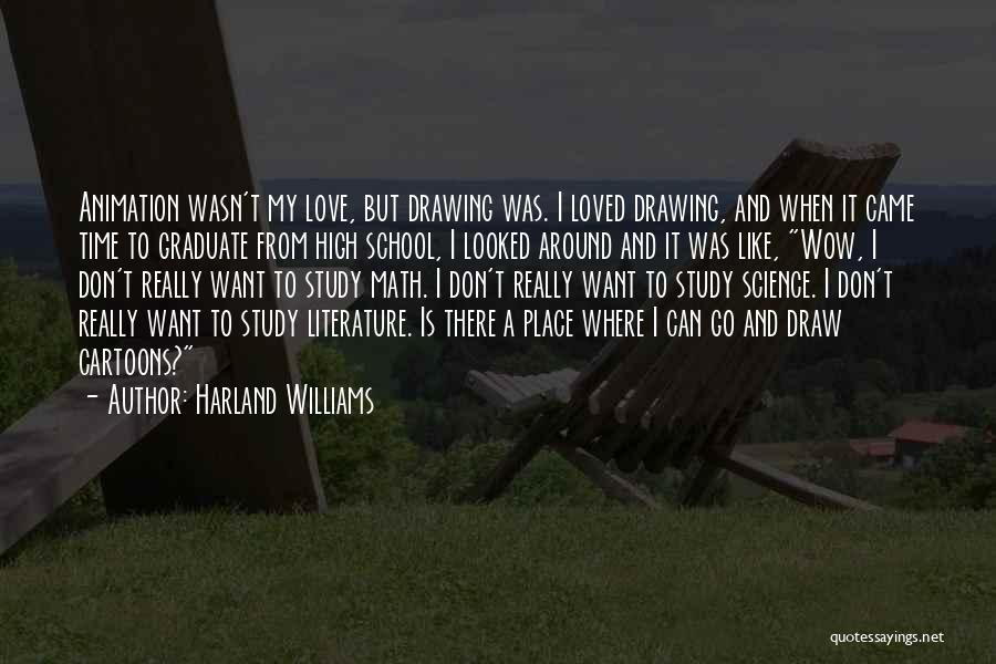 Harland Williams Quotes: Animation Wasn't My Love, But Drawing Was. I Loved Drawing, And When It Came Time To Graduate From High School,