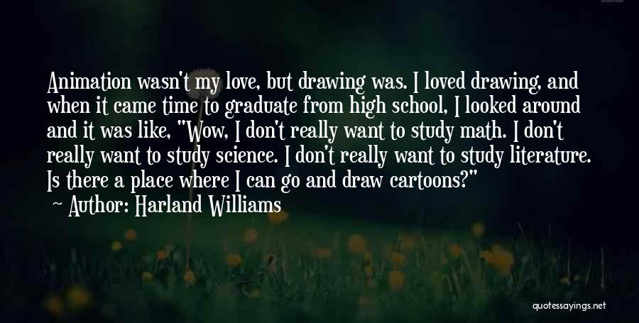 Harland Williams Quotes: Animation Wasn't My Love, But Drawing Was. I Loved Drawing, And When It Came Time To Graduate From High School,