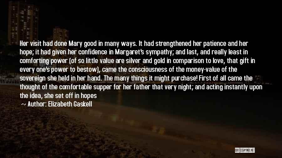 Elizabeth Gaskell Quotes: Her Visit Had Done Mary Good In Many Ways. It Had Strengthened Her Patience And Her Hope; It Had Given