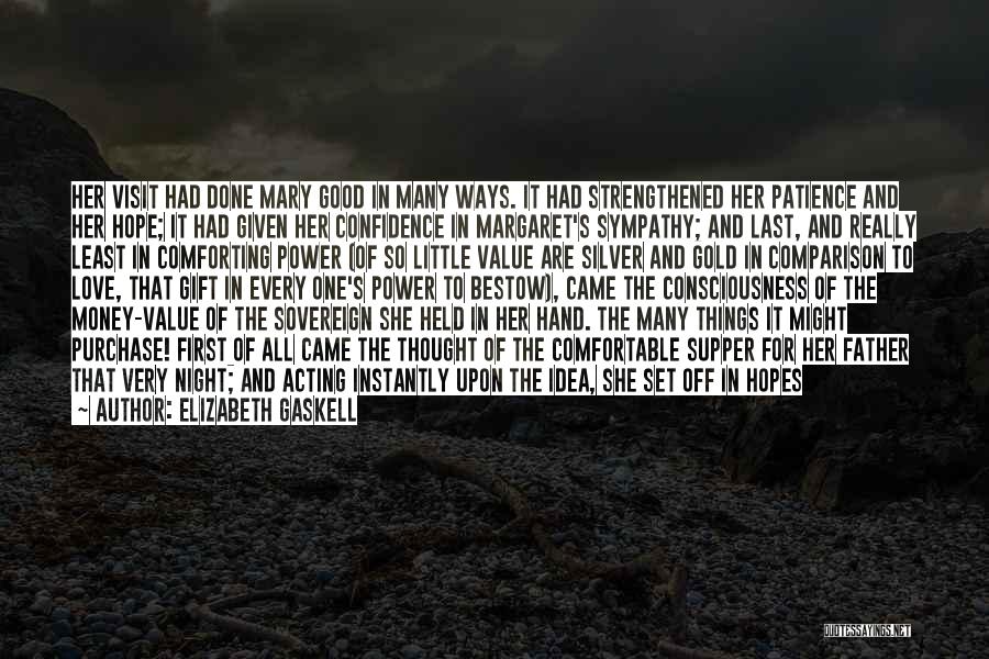 Elizabeth Gaskell Quotes: Her Visit Had Done Mary Good In Many Ways. It Had Strengthened Her Patience And Her Hope; It Had Given