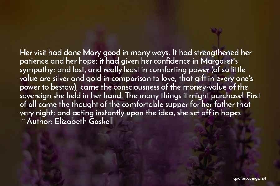 Elizabeth Gaskell Quotes: Her Visit Had Done Mary Good In Many Ways. It Had Strengthened Her Patience And Her Hope; It Had Given