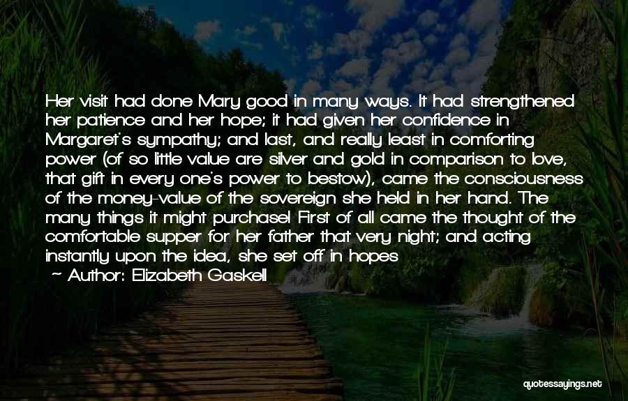 Elizabeth Gaskell Quotes: Her Visit Had Done Mary Good In Many Ways. It Had Strengthened Her Patience And Her Hope; It Had Given