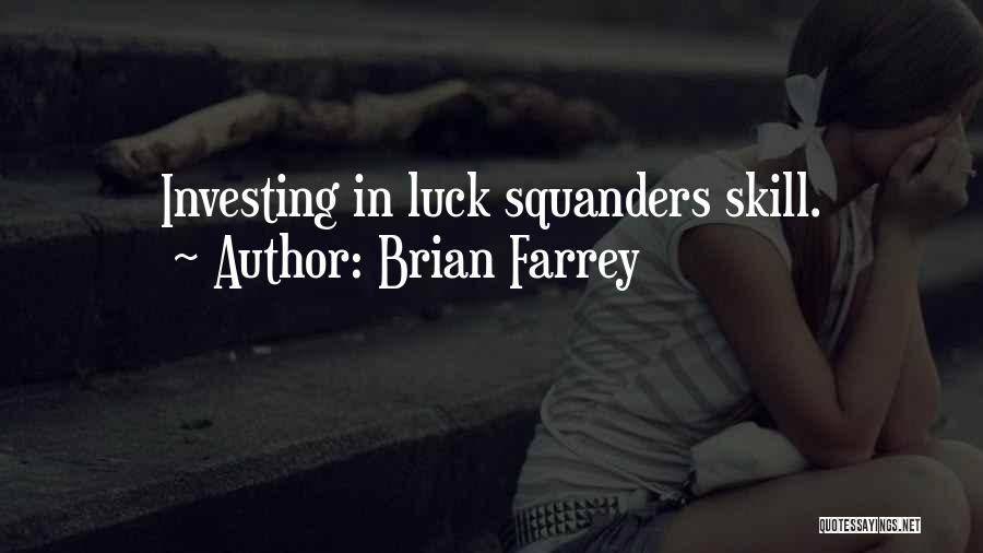 Brian Farrey Quotes: Investing In Luck Squanders Skill.