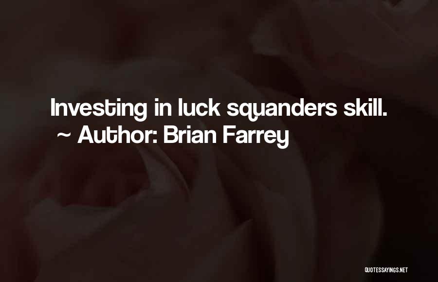 Brian Farrey Quotes: Investing In Luck Squanders Skill.
