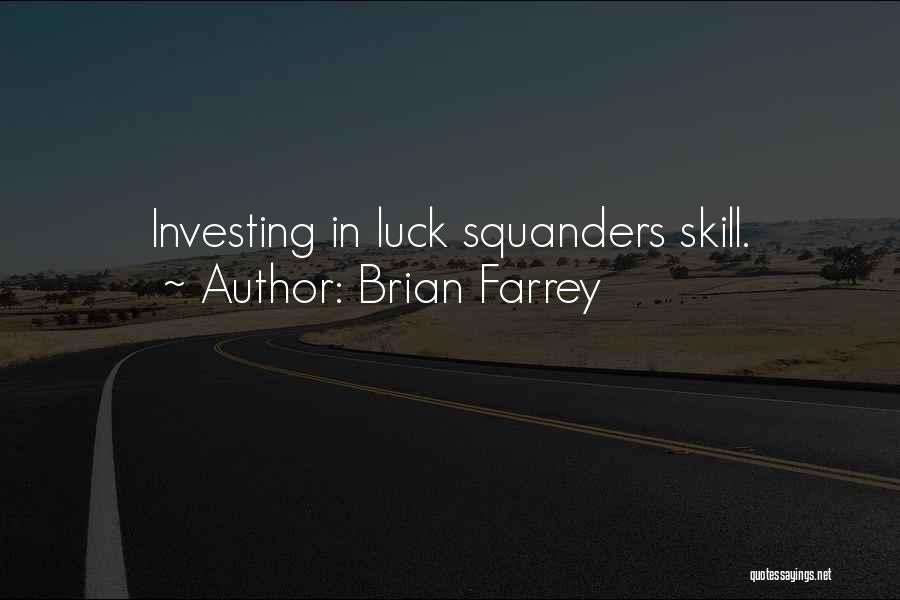 Brian Farrey Quotes: Investing In Luck Squanders Skill.