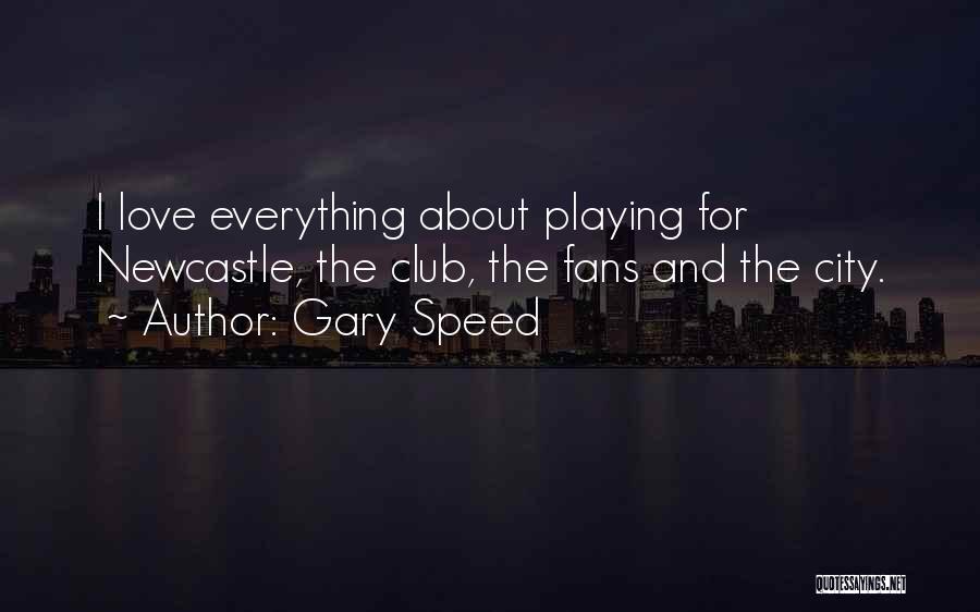 Gary Speed Quotes: I Love Everything About Playing For Newcastle, The Club, The Fans And The City.