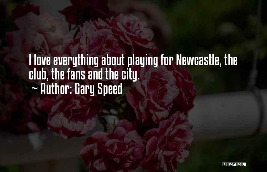Gary Speed Quotes: I Love Everything About Playing For Newcastle, The Club, The Fans And The City.