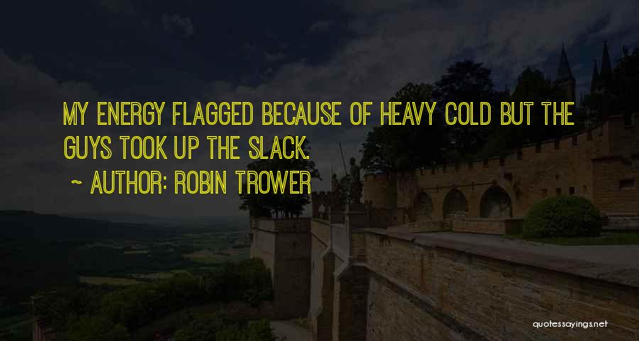 Robin Trower Quotes: My Energy Flagged Because Of Heavy Cold But The Guys Took Up The Slack.