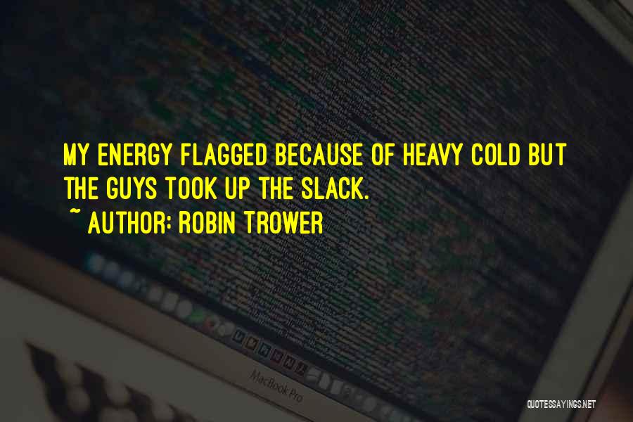 Robin Trower Quotes: My Energy Flagged Because Of Heavy Cold But The Guys Took Up The Slack.