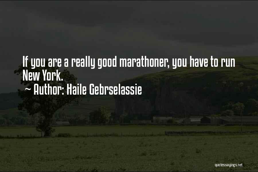 Haile Gebrselassie Quotes: If You Are A Really Good Marathoner, You Have To Run New York.