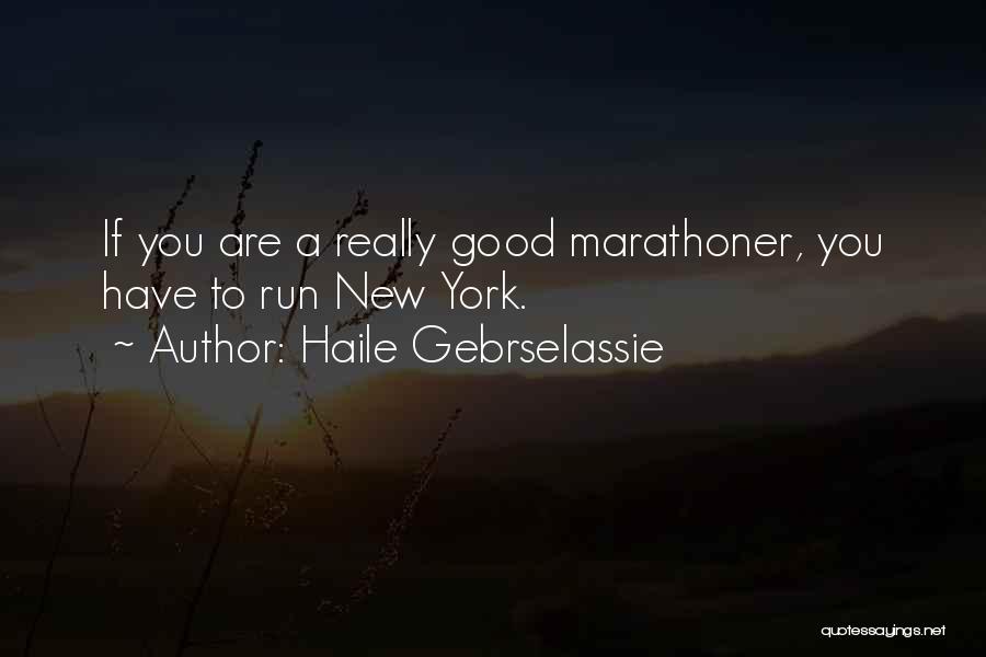 Haile Gebrselassie Quotes: If You Are A Really Good Marathoner, You Have To Run New York.