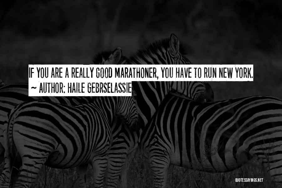 Haile Gebrselassie Quotes: If You Are A Really Good Marathoner, You Have To Run New York.