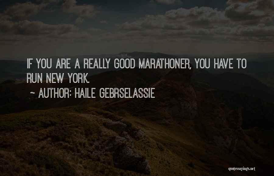 Haile Gebrselassie Quotes: If You Are A Really Good Marathoner, You Have To Run New York.