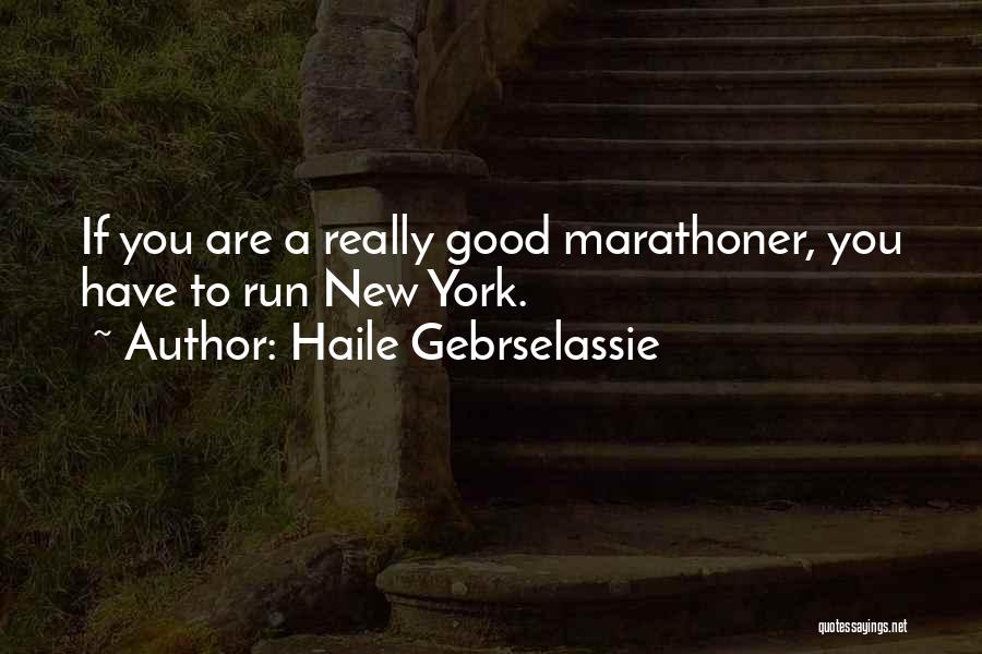 Haile Gebrselassie Quotes: If You Are A Really Good Marathoner, You Have To Run New York.