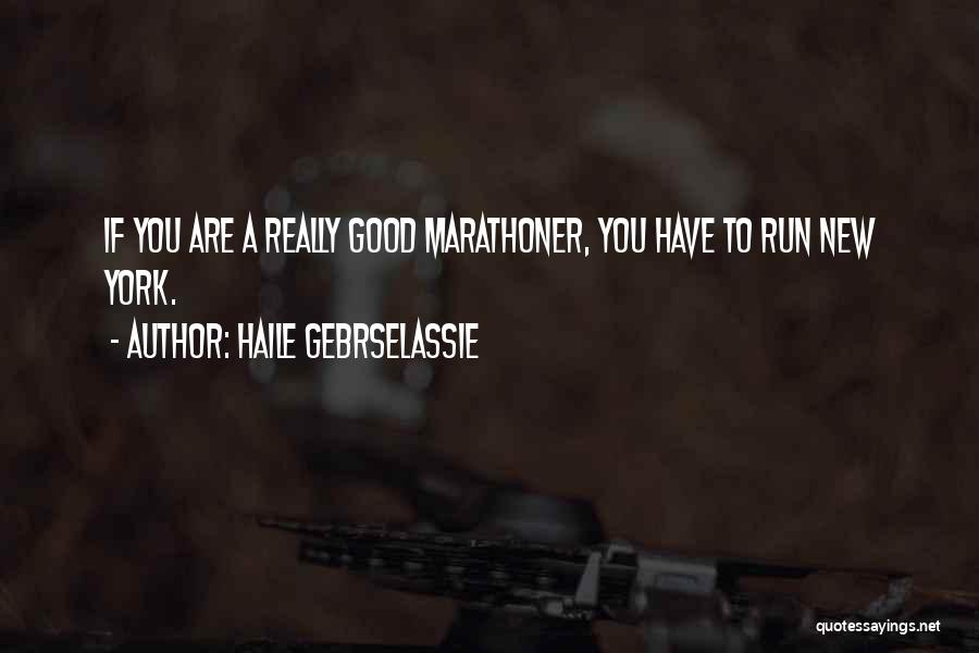Haile Gebrselassie Quotes: If You Are A Really Good Marathoner, You Have To Run New York.