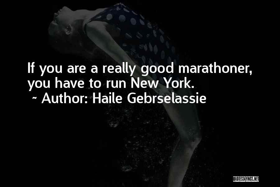 Haile Gebrselassie Quotes: If You Are A Really Good Marathoner, You Have To Run New York.