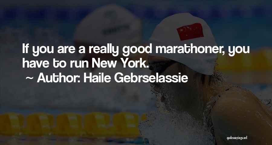 Haile Gebrselassie Quotes: If You Are A Really Good Marathoner, You Have To Run New York.