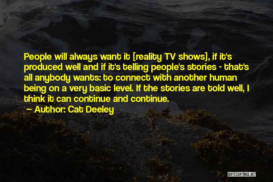 Cat Deeley Quotes: People Will Always Want It [reality Tv Shows], If It's Produced Well And If It's Telling People's Stories - That's