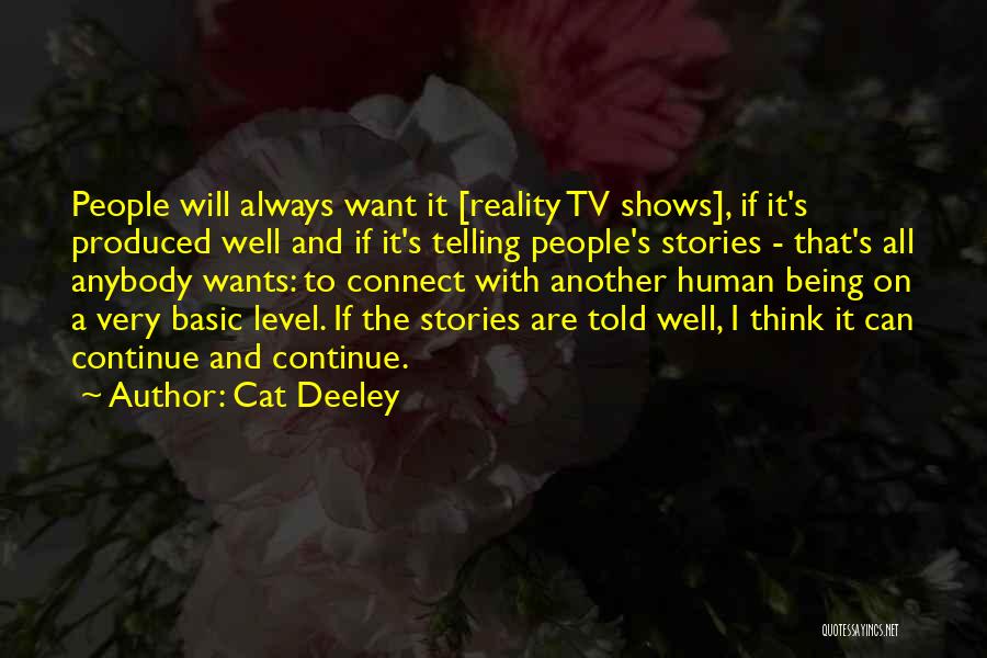 Cat Deeley Quotes: People Will Always Want It [reality Tv Shows], If It's Produced Well And If It's Telling People's Stories - That's