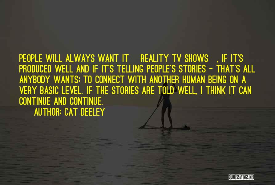 Cat Deeley Quotes: People Will Always Want It [reality Tv Shows], If It's Produced Well And If It's Telling People's Stories - That's