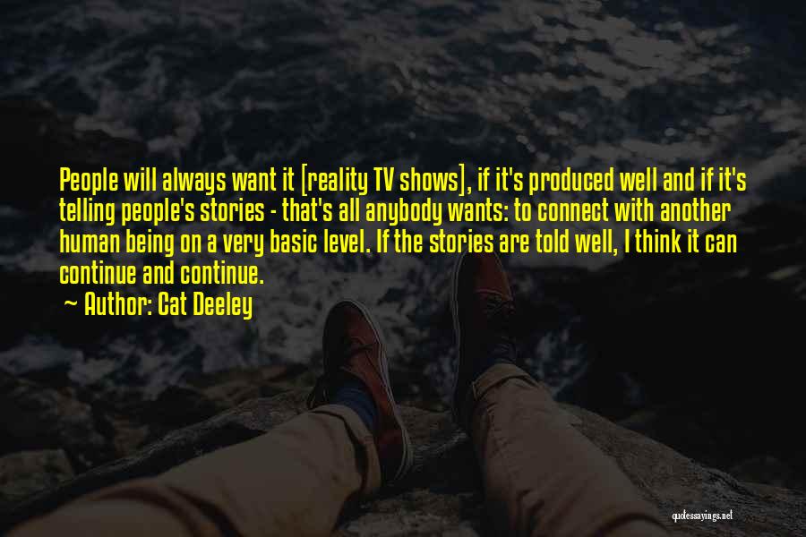 Cat Deeley Quotes: People Will Always Want It [reality Tv Shows], If It's Produced Well And If It's Telling People's Stories - That's