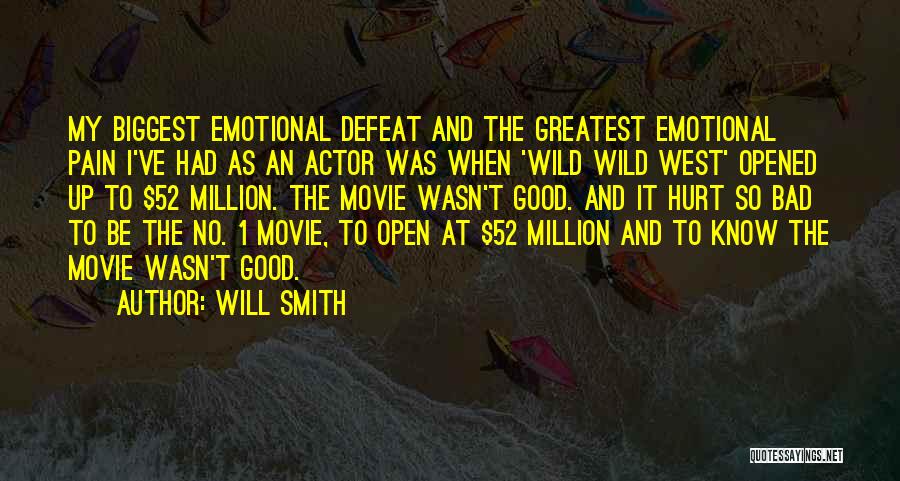 Will Smith Quotes: My Biggest Emotional Defeat And The Greatest Emotional Pain I've Had As An Actor Was When 'wild Wild West' Opened