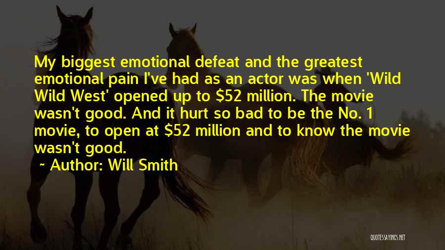 Will Smith Quotes: My Biggest Emotional Defeat And The Greatest Emotional Pain I've Had As An Actor Was When 'wild Wild West' Opened