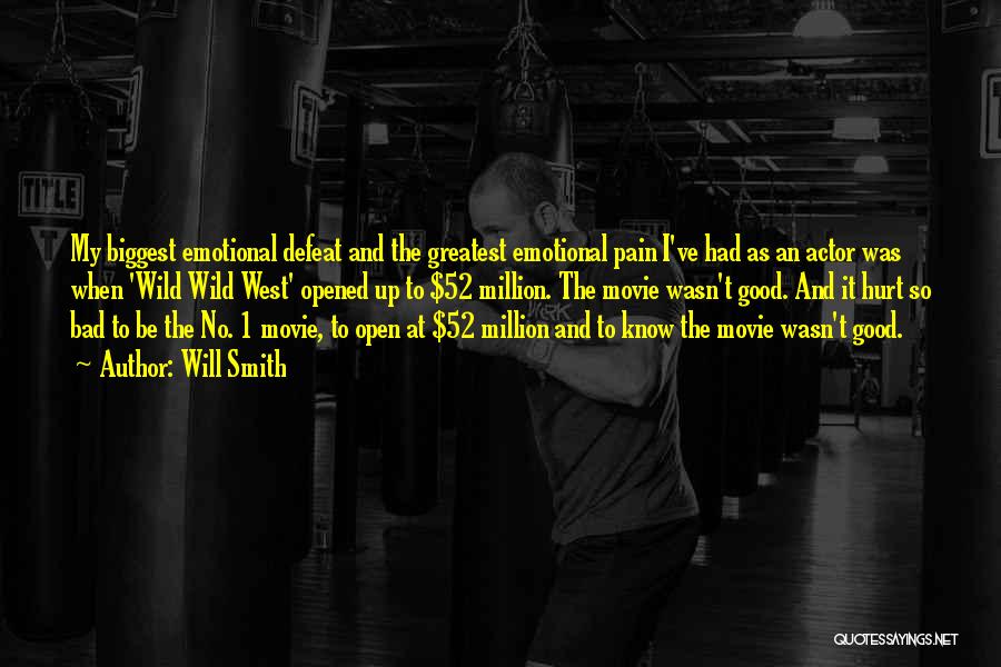 Will Smith Quotes: My Biggest Emotional Defeat And The Greatest Emotional Pain I've Had As An Actor Was When 'wild Wild West' Opened