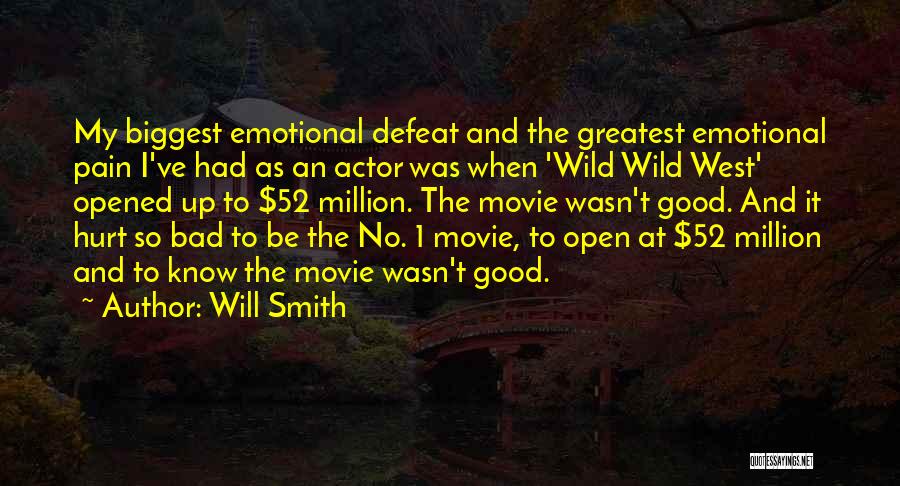 Will Smith Quotes: My Biggest Emotional Defeat And The Greatest Emotional Pain I've Had As An Actor Was When 'wild Wild West' Opened