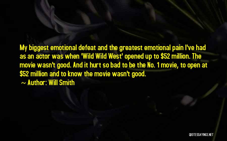 Will Smith Quotes: My Biggest Emotional Defeat And The Greatest Emotional Pain I've Had As An Actor Was When 'wild Wild West' Opened