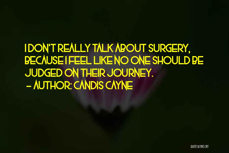 Candis Cayne Quotes: I Don't Really Talk About Surgery, Because I Feel Like No One Should Be Judged On Their Journey.
