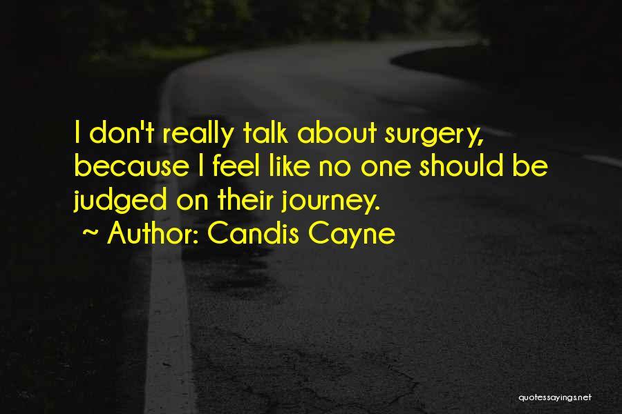 Candis Cayne Quotes: I Don't Really Talk About Surgery, Because I Feel Like No One Should Be Judged On Their Journey.