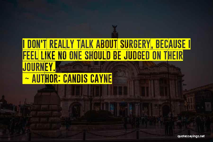 Candis Cayne Quotes: I Don't Really Talk About Surgery, Because I Feel Like No One Should Be Judged On Their Journey.