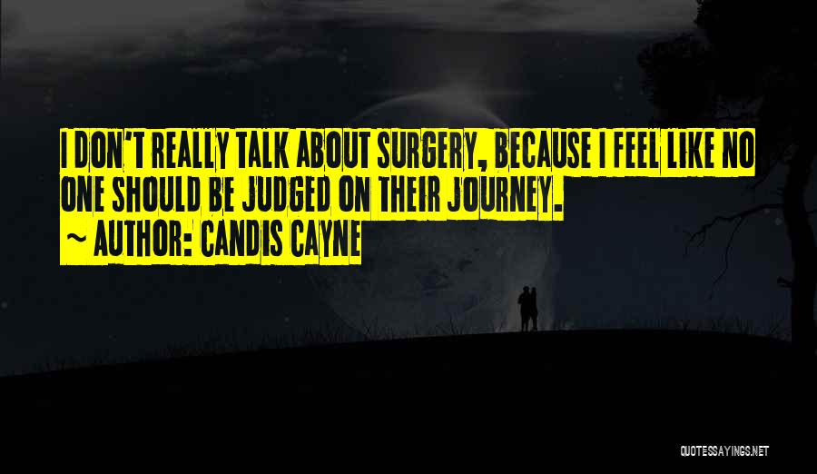 Candis Cayne Quotes: I Don't Really Talk About Surgery, Because I Feel Like No One Should Be Judged On Their Journey.