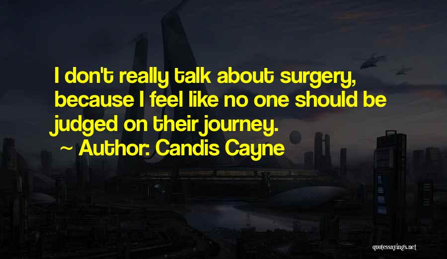 Candis Cayne Quotes: I Don't Really Talk About Surgery, Because I Feel Like No One Should Be Judged On Their Journey.